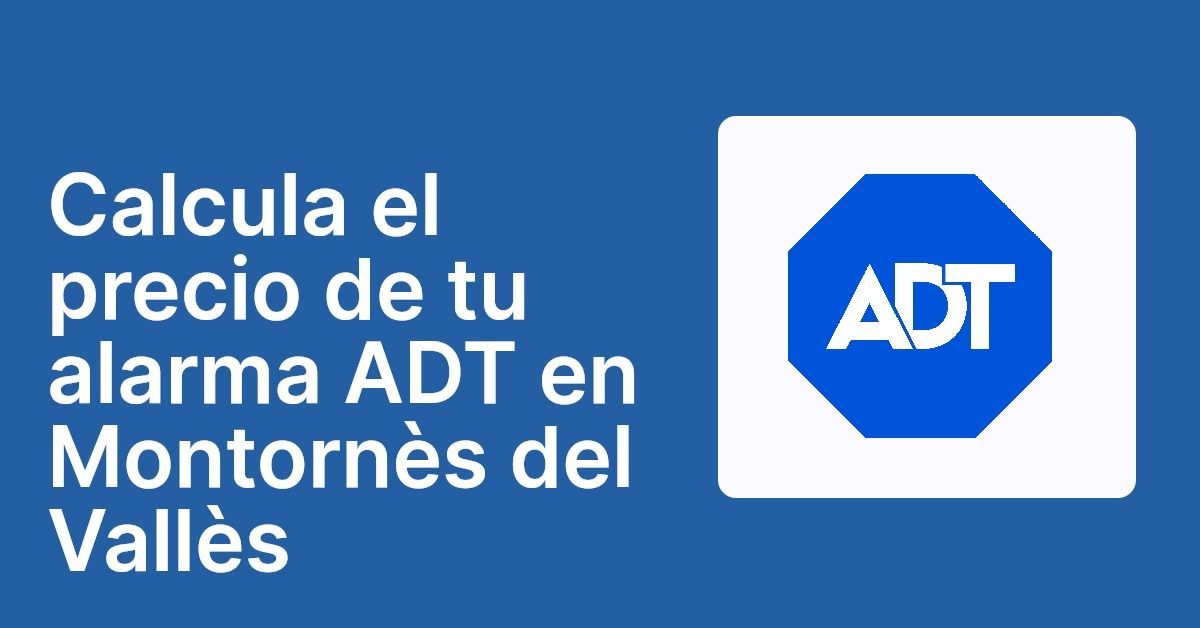 Calcula el precio de tu alarma ADT en Montornès del Vallès